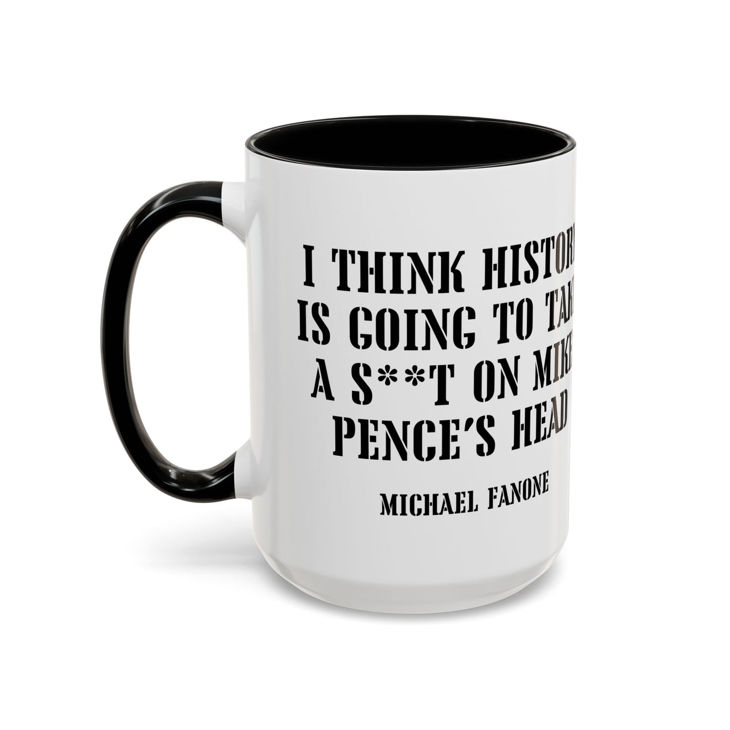 “History Will Take a Sh*t on Mike Pence’s Head” Accent Mug | Michael Fanone One-Liners