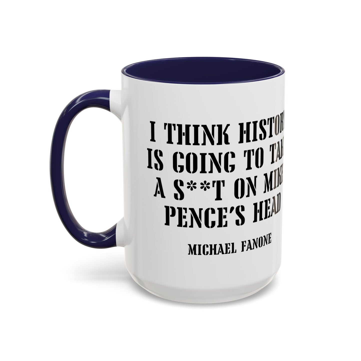 “History Will Take a Sh*t on Mike Pence’s Head” Accent Mug | Michael Fanone One-Liners