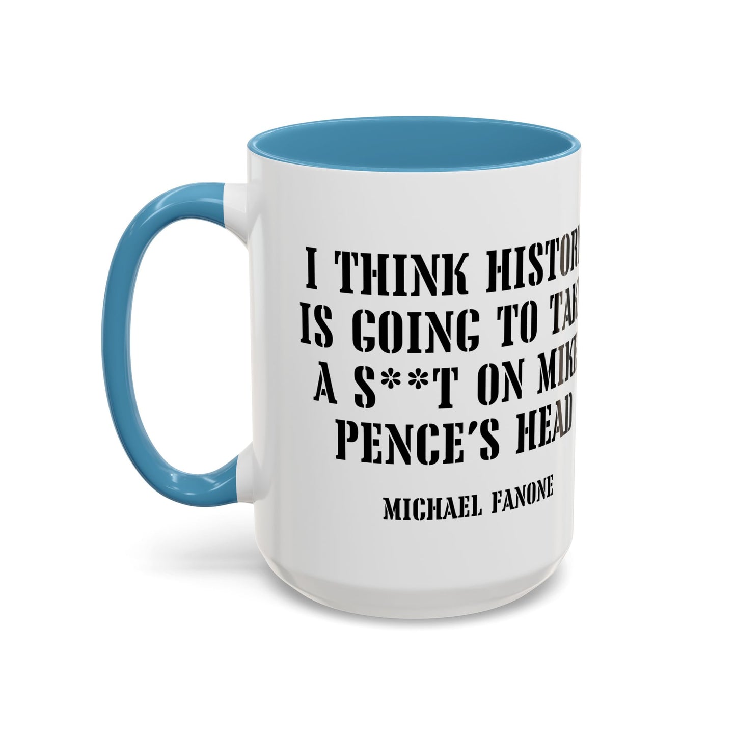 “History Will Take a Sh*t on Mike Pence’s Head” Accent Mug | Michael Fanone One-Liners
